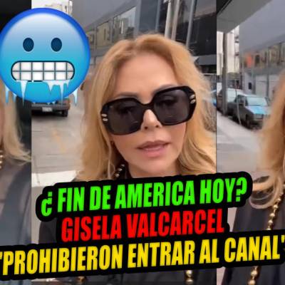 ¿FIN DE AMERICA HOY? GISELA VALCARCEL "ME HAN PROHIBIDO EL INGRESO AL CANAL"